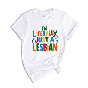 I'm Literally Just A Lesbian Shirt, Pride Shirt, Lesbian Shirt, LGBTQ Gift, Lesbian Pride Shirt, Love Is Love Shirt
