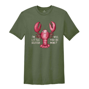 Im Little Selfish Will You Be Mine? Shirt, Funny Lobster Shirt, Lobster Lover Tee, Lobster Gift, Crustacean Shirt, Animal Lover Shirt