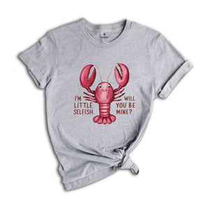 Im Little Selfish Will You Be Mine? Shirt, Funny Lobster Shirt, Lobster Lover Tee, Lobster Gift, Crustacean Shirt, Animal Lover Shirt