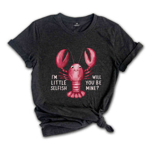 Im Little Selfish Will You Be Mine? Shirt, Funny Lobster Shirt, Lobster Lover Tee, Lobster Gift, Crustacean Shirt, Animal Lover Shirt
