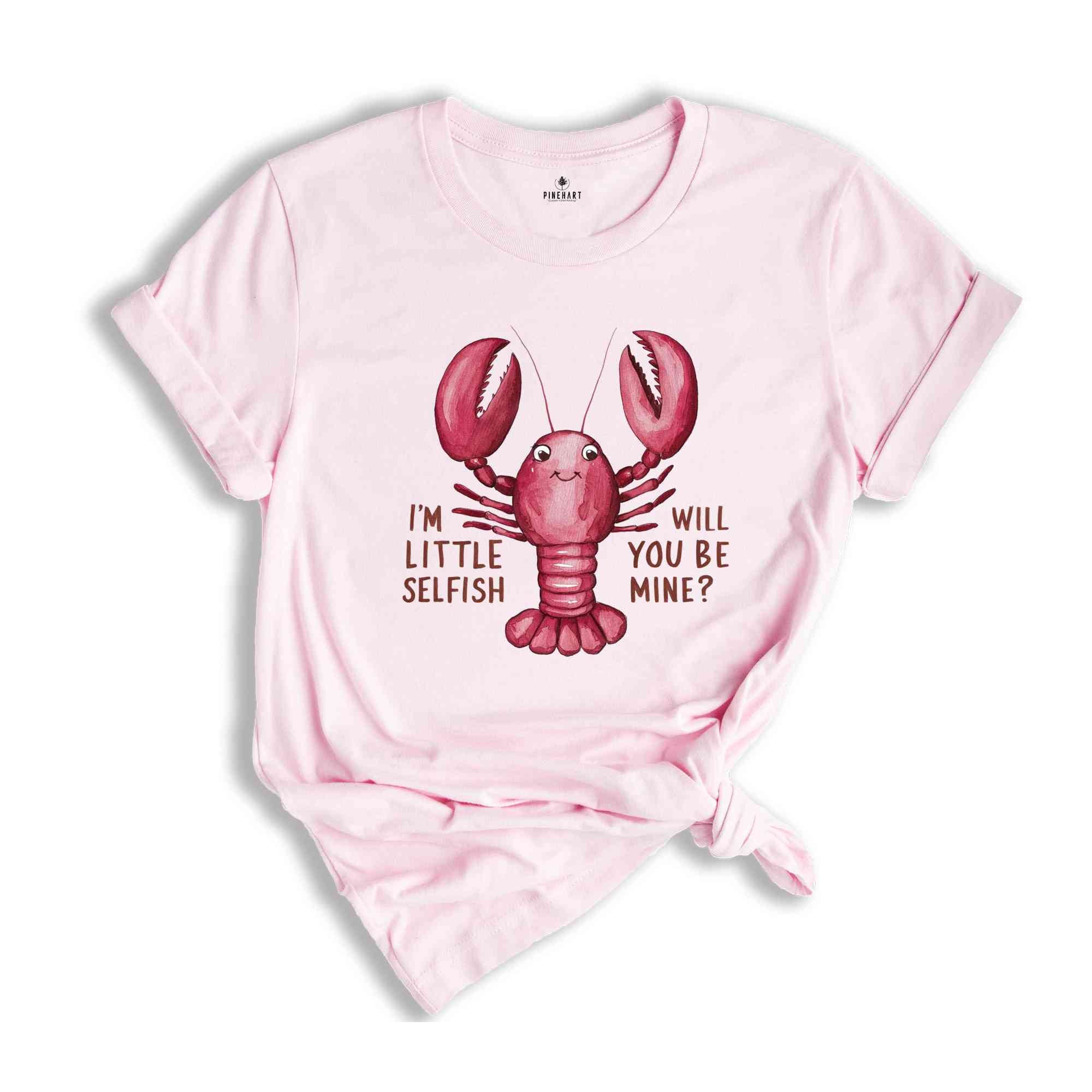 Im Little Selfish Will You Be Mine? Shirt, Funny Lobster Shirt, Lobster Lover Tee, Lobster Gift, Crustacean Shirt, Animal Lover Shirt