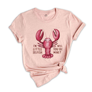 Im Little Selfish Will You Be Mine? Shirt, Funny Lobster Shirt, Lobster Lover Tee, Lobster Gift, Crustacean Shirt, Animal Lover Shirt