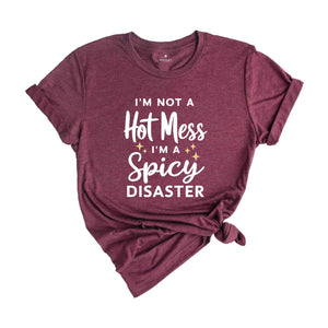 I'm Not A Hot Mess I'm A Spicy Disaster T-Shirt, Funny Sarcastic Shirt, Funny Trendy Shirt, Funny Quotes