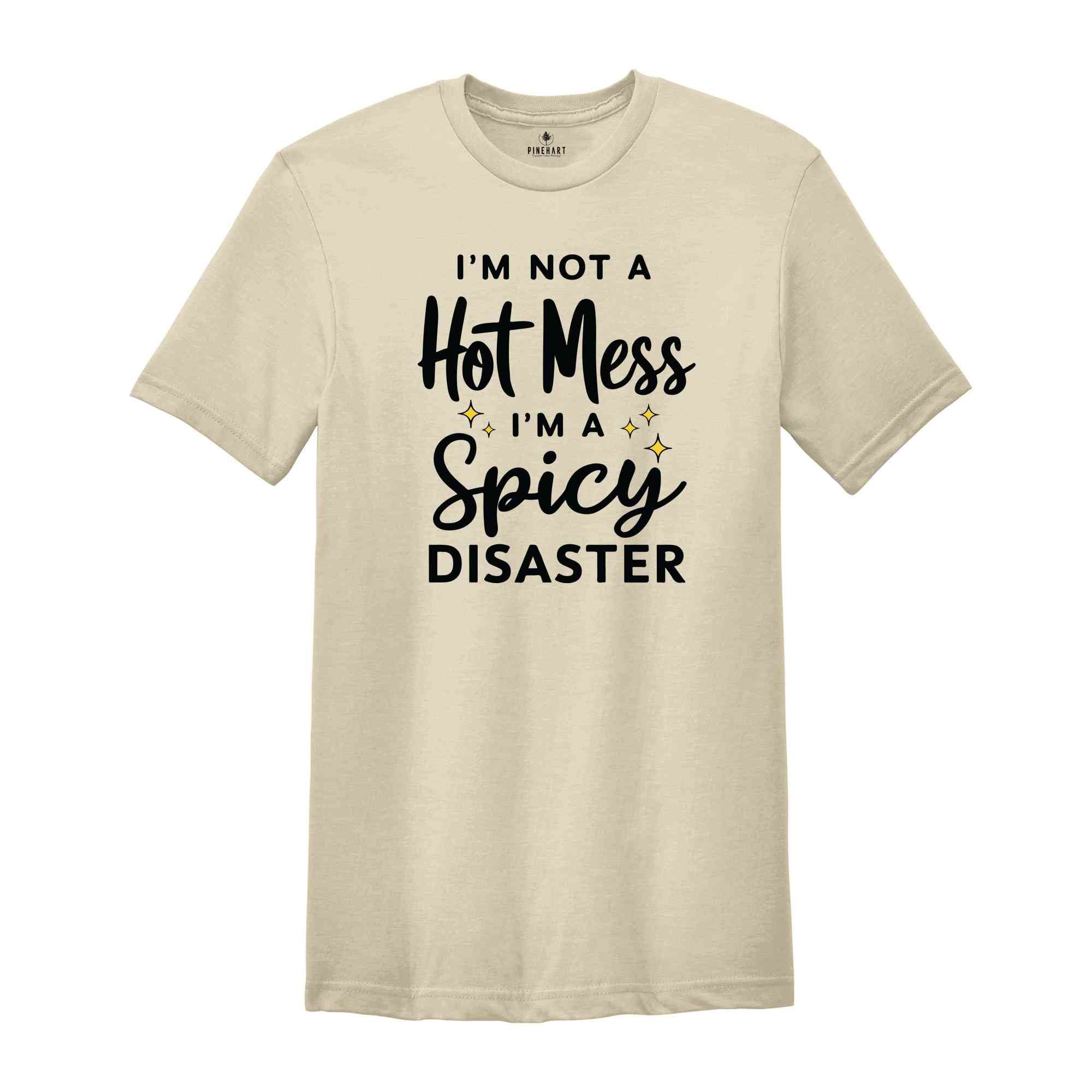 I'm Not A Hot Mess I'm A Spicy Disaster T-Shirt, Funny Sarcastic Shirt, Funny Trendy Shirt, Funny Quotes