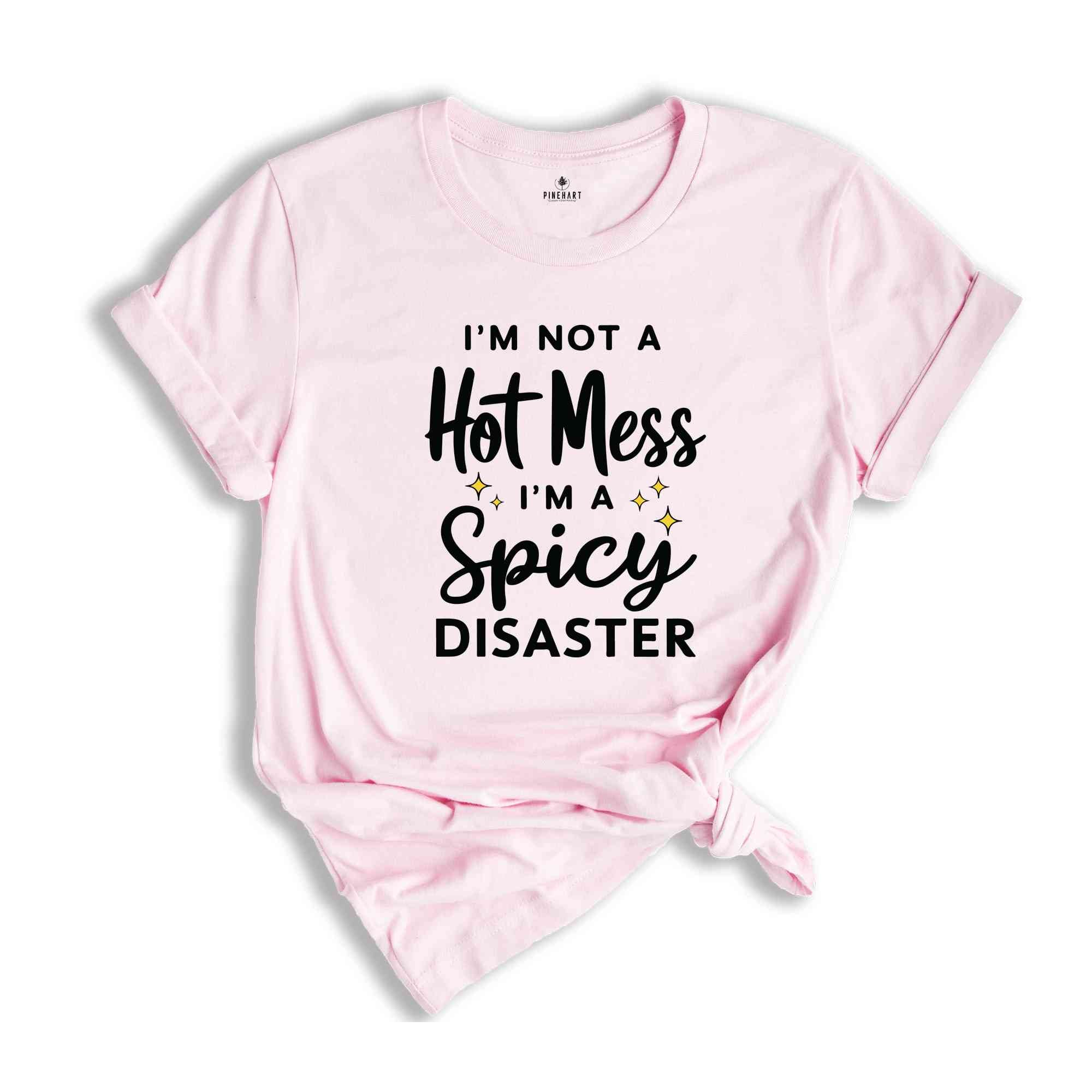 I'm Not A Hot Mess I'm A Spicy Disaster T-Shirt, Funny Sarcastic Shirt, Funny Trendy Shirt, Funny Quotes