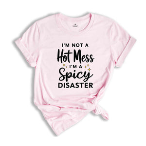 I'm Not A Hot Mess I'm A Spicy Disaster T-Shirt, Funny Sarcastic Shirt, Funny Trendy Shirt, Funny Quotes