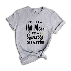 I'm Not A Hot Mess I'm A Spicy Disaster T-Shirt, Funny Sarcastic Shirt, Funny Trendy Shirt, Funny Quotes