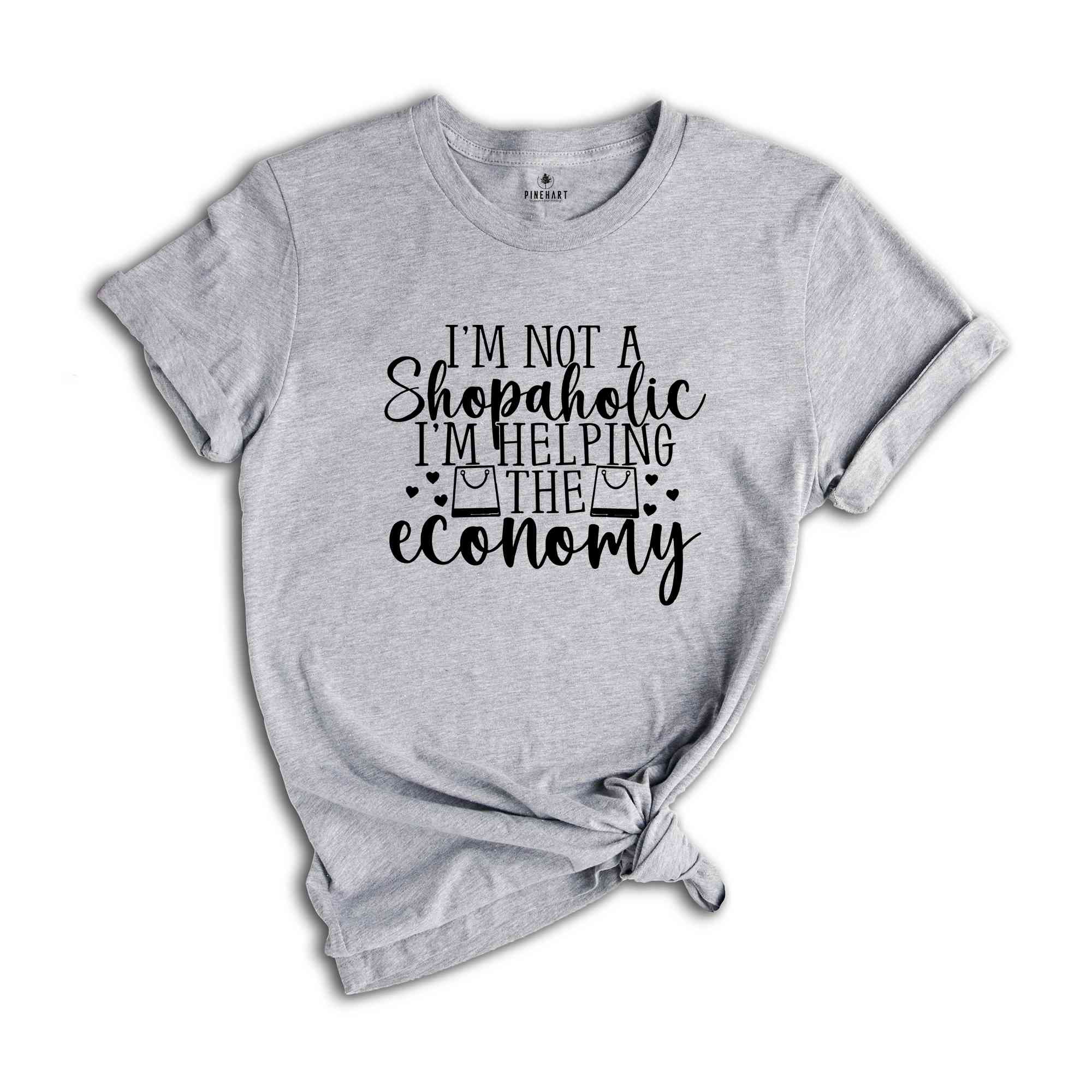 I'm Not A Shopaholic I'm Helping The Economy Tee, Shop Lover Gift, Retail Therapy Shirt, Funny Sarcastic Tee, Shopping Tee