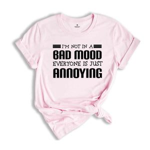 I'm Not In A Bad Mood Everyone Is Just Annoying Shirt, I Don't Like People T-Shirt, I Hate Socialization Tee, I Am An Aloner Tee