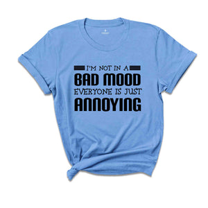 I'm Not In A Bad Mood Everyone Is Just Annoying Shirt, I Don't Like People T-Shirt, I Hate Socialization Tee, I Am An Aloner Tee