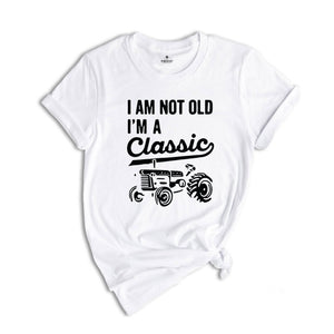 I'm Not Old I'm A Classic Shirt, Tractor Shirt, Father Birthday Shirt, Father's Day Gift, Old Farmer Shirt, Retired Farmer Shirt