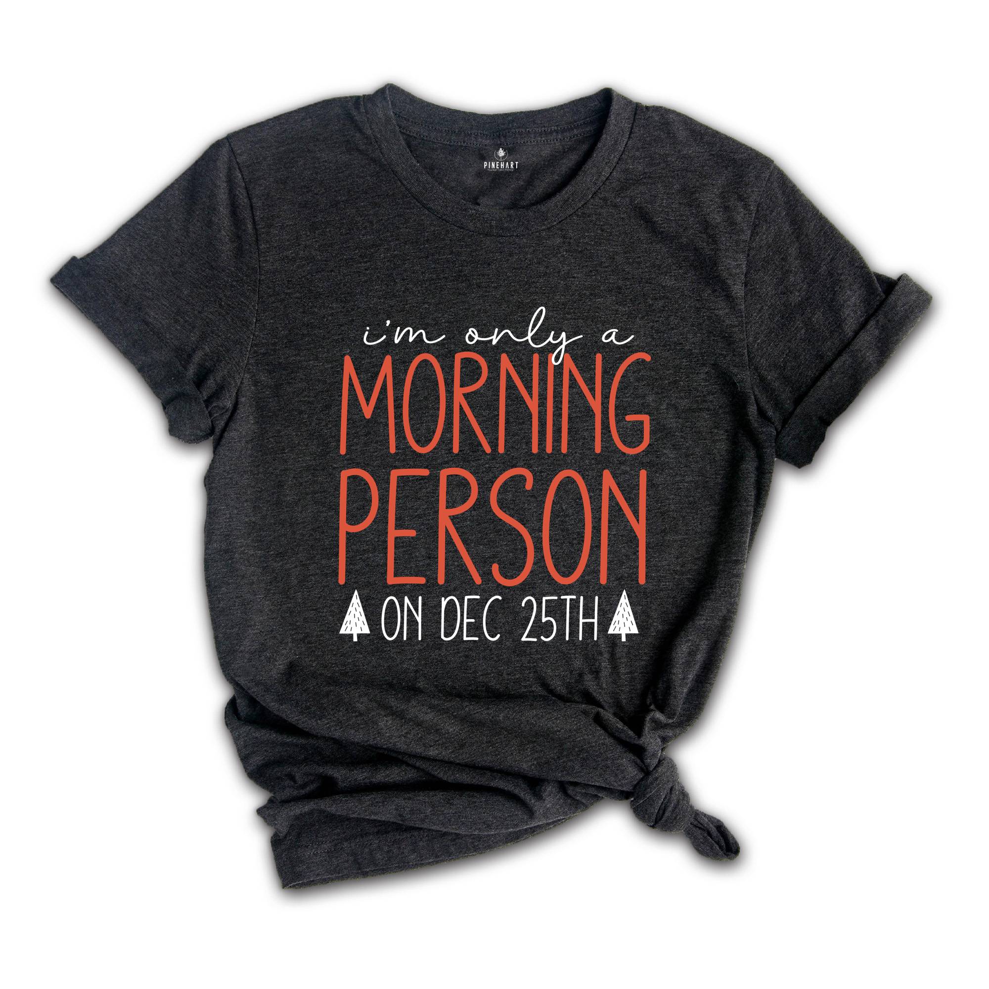 I'm Only a Morning Person On Dec 25th Shirt, Funny Christmas Shirt, Christmas Party Tee, Christmas Sweatshirt, Family Reunion