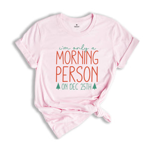 I'm Only a Morning Person On Dec 25th Shirt, Funny Christmas Shirt, Christmas Party Tee, Christmas Sweatshirt, Family Reunion