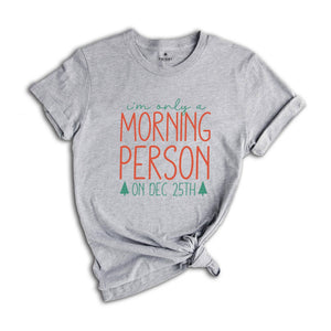 I'm Only a Morning Person On Dec 25th Shirt, Funny Christmas Shirt, Christmas Party Tee, Christmas Sweatshirt, Family Reunion