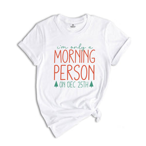 I'm Only a Morning Person On Dec 25th Shirt, Funny Christmas Shirt, Christmas Party Tee, Christmas Sweatshirt, Family Reunion