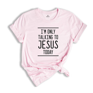 I'm Only Talking to Jesus Today Shirt, Funny Christian Shirt, Humorous Jesus Shirt, Religious Shirt, Gift for Christian