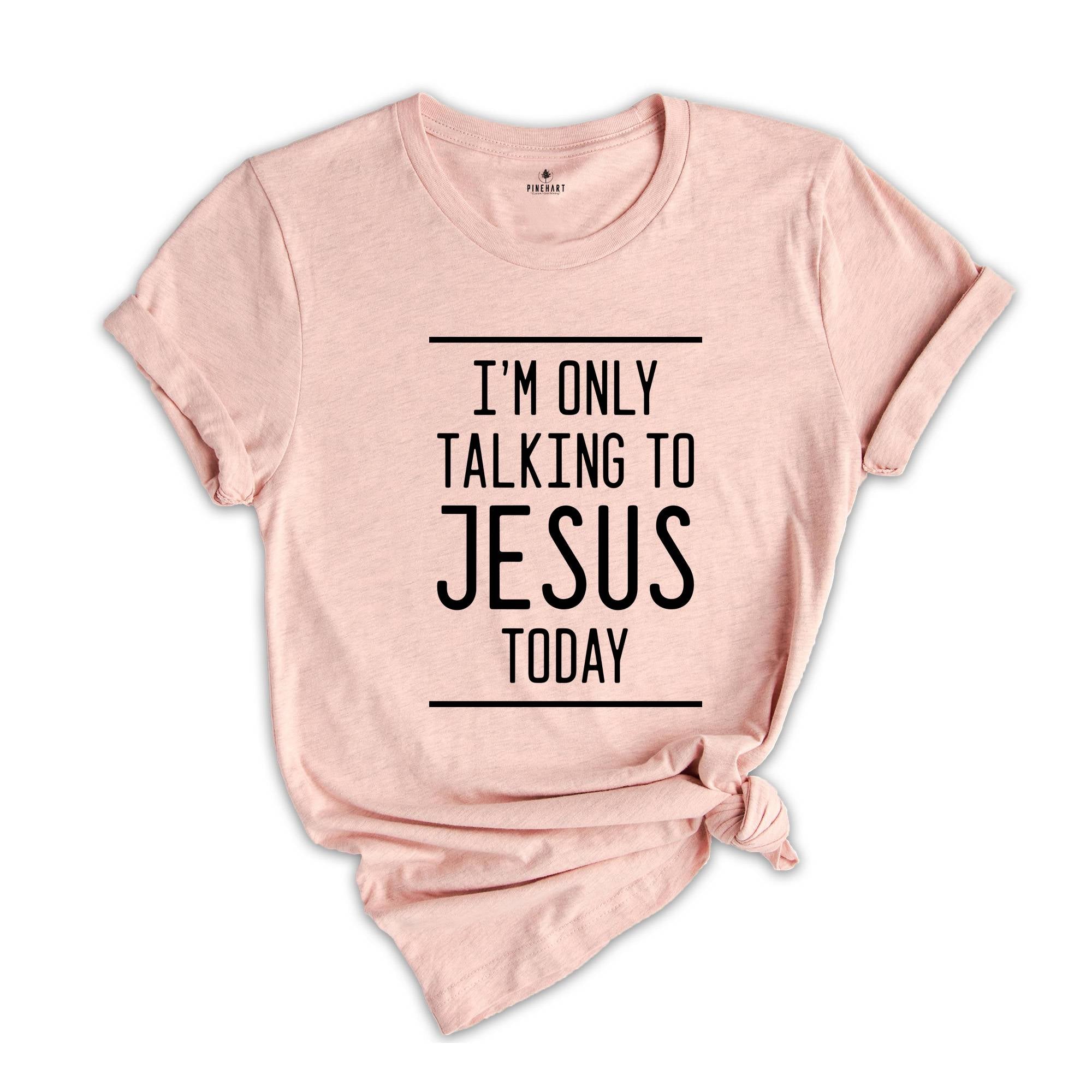 I'm Only Talking to Jesus Today Shirt, Funny Christian Shirt, Humorous Jesus Shirt, Religious Shirt, Gift for Christian