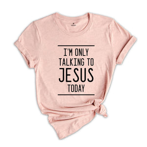 I'm Only Talking to Jesus Today Shirt, Funny Christian Shirt, Humorous Jesus Shirt, Religious Shirt, Gift for Christian