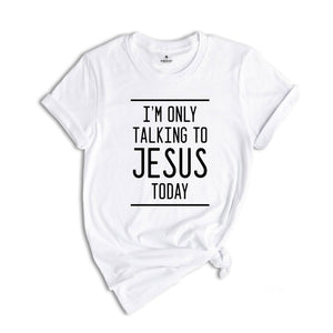 I'm Only Talking to Jesus Today Shirt, Funny Christian Shirt, Humorous Jesus Shirt, Religious Shirt, Gift for Christian