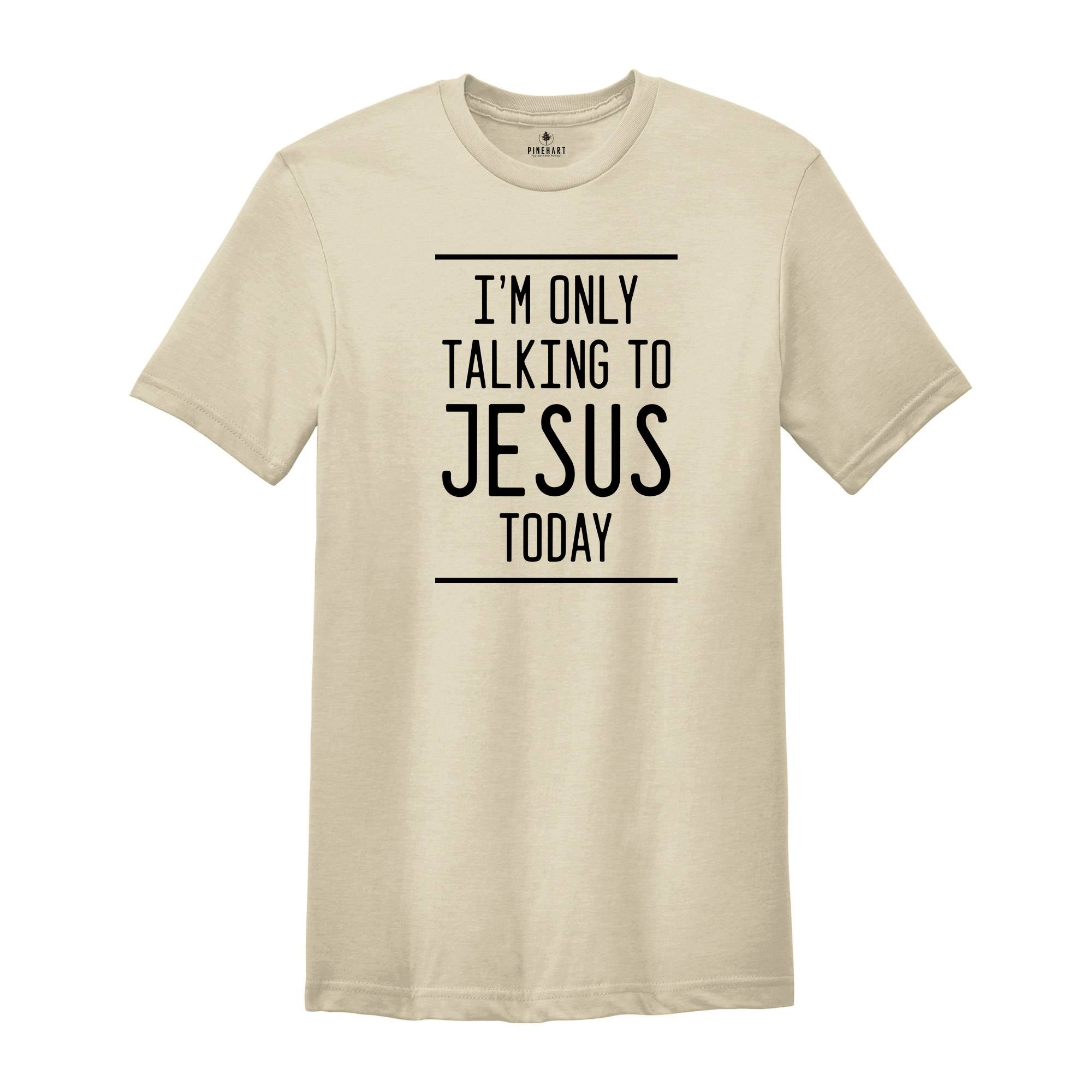 I'm Only Talking to Jesus Today Shirt, Funny Christian Shirt, Humorous Jesus Shirt, Religious Shirt, Gift for Christian