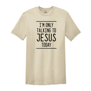 I'm Only Talking to Jesus Today Shirt, Funny Christian Shirt, Humorous Jesus Shirt, Religious Shirt, Gift for Christian