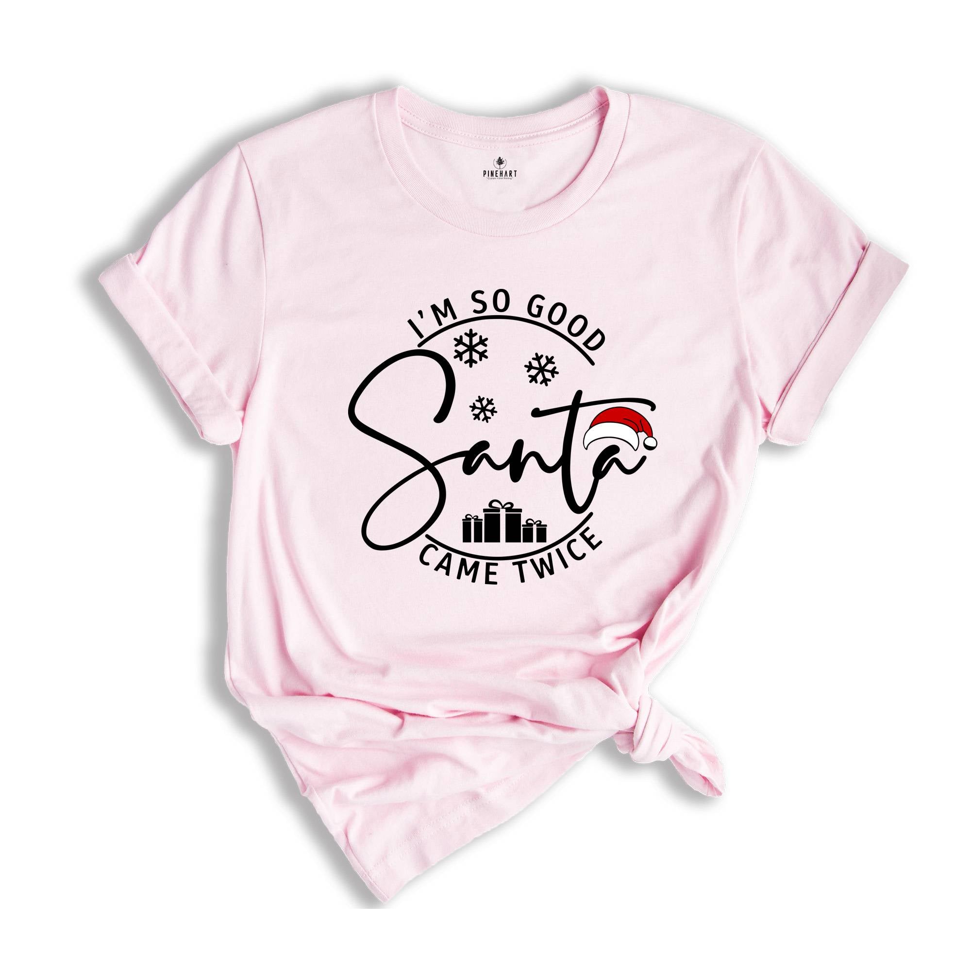 I'm So Good Santa Came Twice Shirt, Family Christmas T-Shirt, Matching Family Shirts for Christmas, Adult Humor Shirt