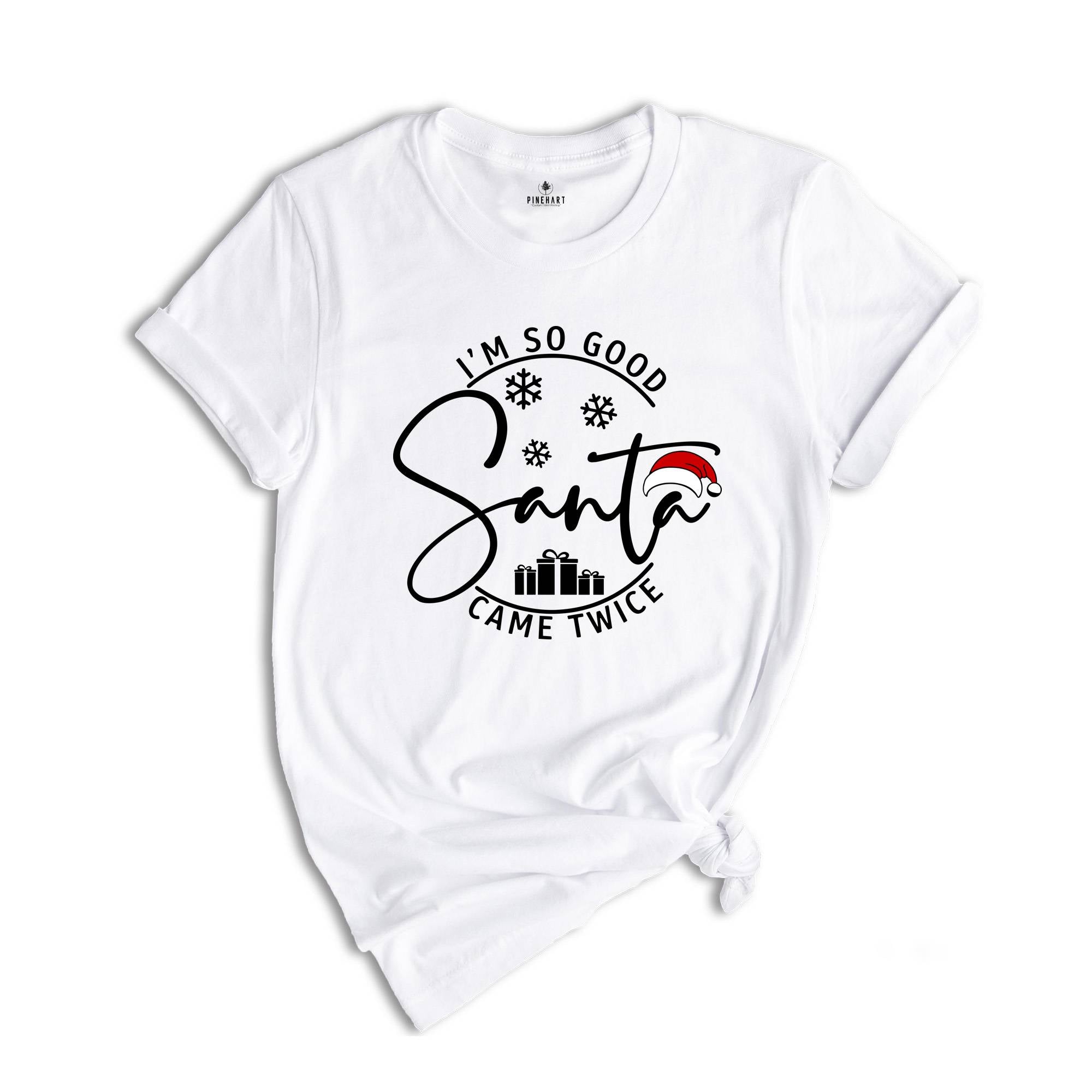 I'm So Good Santa Came Twice Shirt, Family Christmas T-Shirt, Matching Family Shirts for Christmas, Adult Humor Shirt
