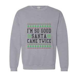 I'm So Good Santa Came Twice Sweatshirt, Santa Sweatshirt, Funny Couples Ugly Christmas Sweater, Couples Matching Ugly Christmas Sweatshirt