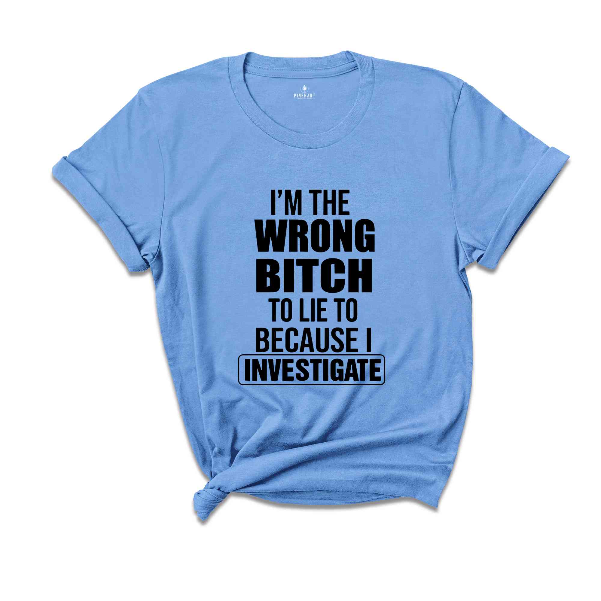 I'm The Wrong Bitch To Lie Because I Investigate Shirt, Don't Lie To Me T-Shirt, Do Not Try To Fool Me Tee, I Am An Investigator Shirt