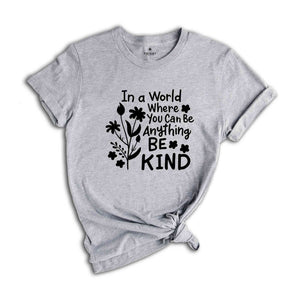 In a World Where You Can be Anything Be Kind Shirt, You Can Be Anything Shirt, Be Kind Shirt, Inspirational Shirt