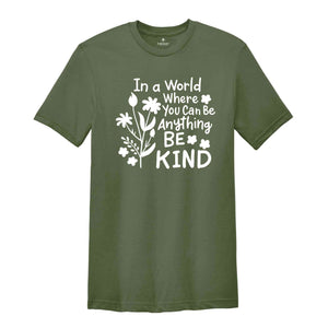 In a World Where You Can be Anything Be Kind Shirt, You Can Be Anything Shirt, Be Kind Shirt, Inspirational Shirt