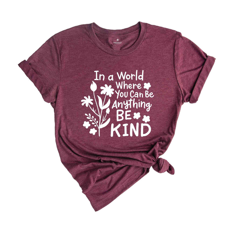 In a World Where You Can be Anything Be Kind Shirt, You Can Be Anything Shirt, Be Kind Shirt, Inspirational Shirt