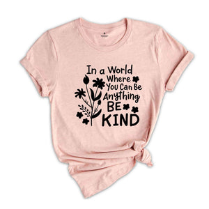 In a World Where You Can be Anything Be Kind Shirt, You Can Be Anything Shirt, Be Kind Shirt, Inspirational Shirt