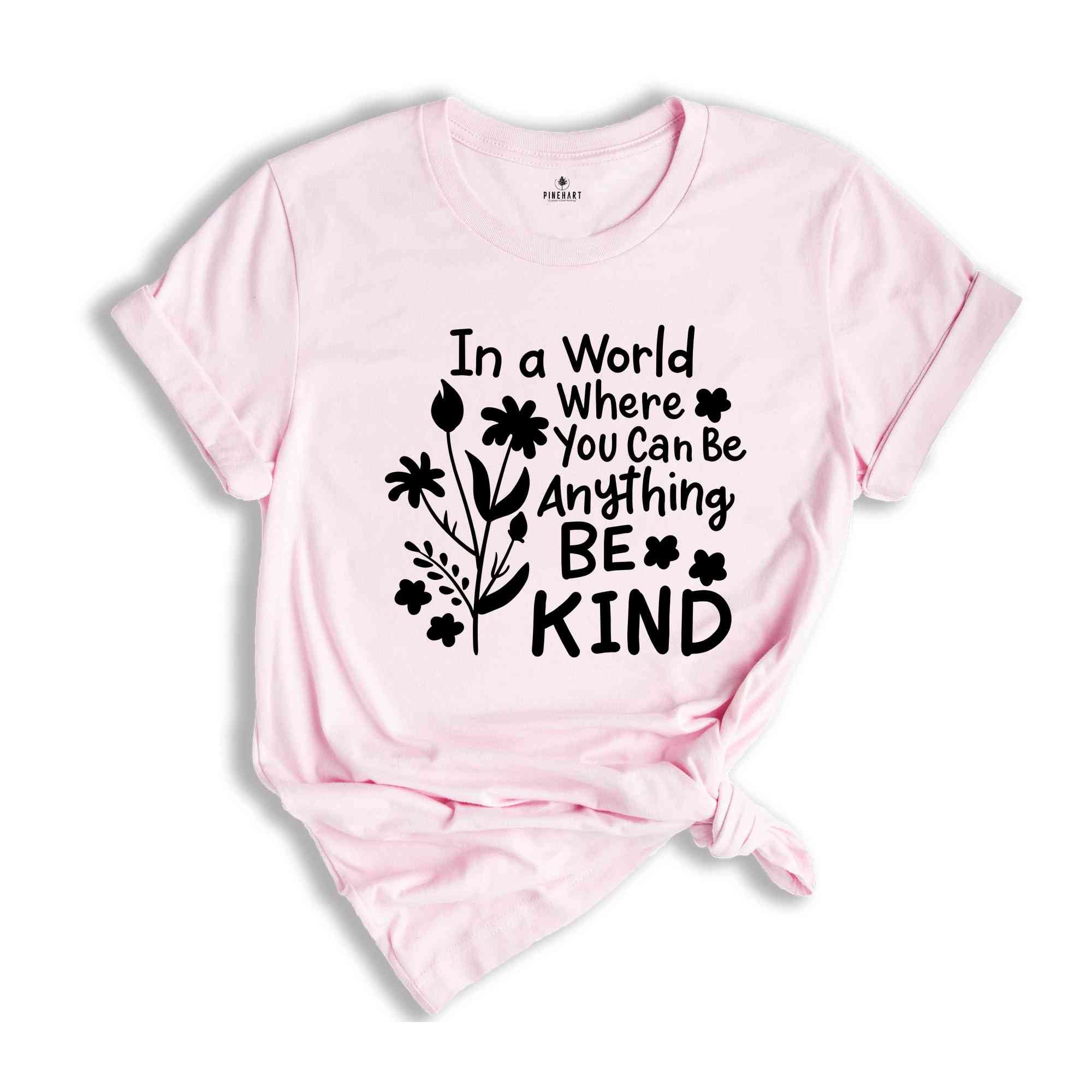 In a World Where You Can be Anything Be Kind Shirt, You Can Be Anything Shirt, Be Kind Shirt, Inspirational Shirt