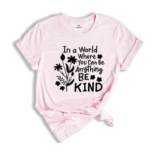 In a World Where You Can be Anything Be Kind Shirt, You Can Be Anything Shirt, Be Kind Shirt, Inspirational Shirt