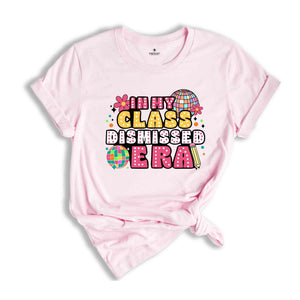 In My Class Dismissed Era Shirt, Teacher Summer Shirt, Happy Last Day Of School Shirt, Last Day of School Shirt, Funny Teacher Shirt