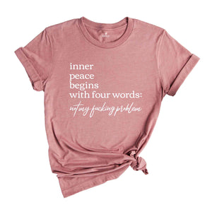 Inner Peace Begins With Four Words Shirt, Not My Fucking Problem Shirt, Funny Quote Shirt, Sarcastic Shirt, Funny Quote Shirt, Inner Peace