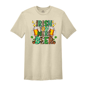 Irish You Were Beer Shirt, Saint Patrick's Day Shirt, Feeling Lucky Shirt, Beer Shirt, Irish Shirt, St. Patrick's Shirt