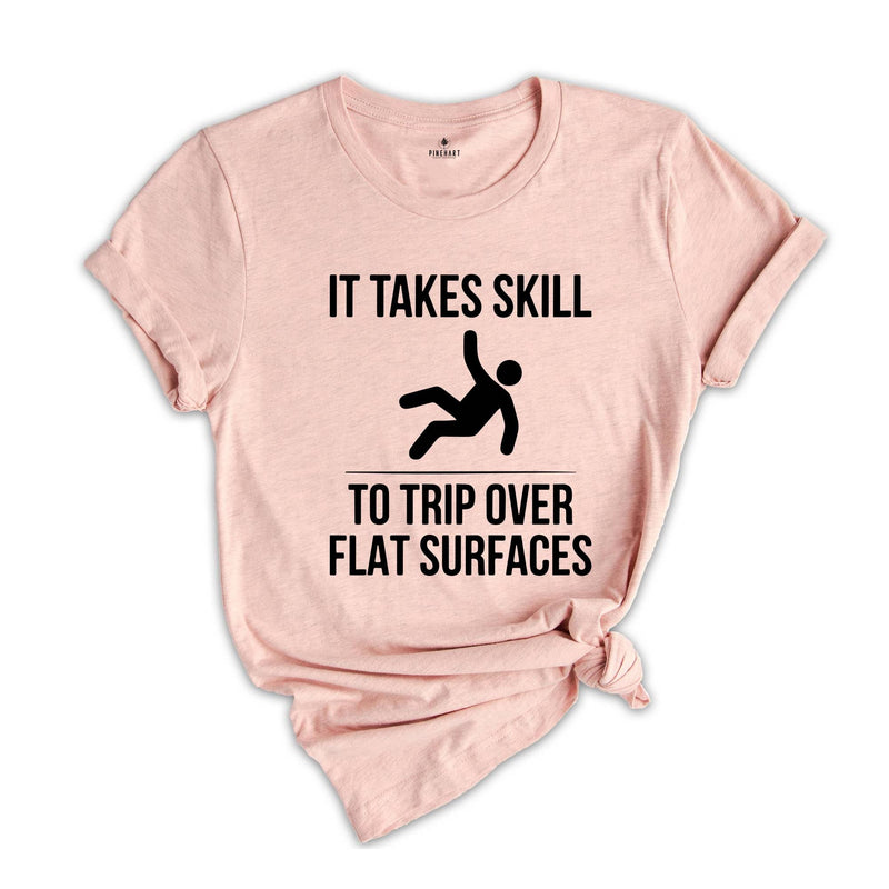 It Takes Skill to Trip Over Flat Surfaces Shirt, Sarcastic Saying T-Shirt, Failure Tee, Sarcasm Shirt, Sarcasm Loading Shirt