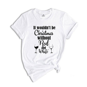 It Wouldn't Be Christmas Without Red and White T-Shirt, Christmas Party Shirt, Wine Mom Shirt, Xmas Costume, Drinking Party Tee