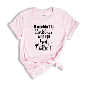 It Wouldn't Be Christmas Without Red and White T-Shirt, Christmas Party Shirt, Wine Mom Shirt, Xmas Costume, Drinking Party Tee