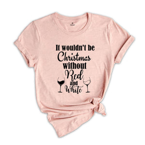 It Wouldn't Be Christmas Without Red and White T-Shirt, Christmas Party Shirt, Wine Mom Shirt, Xmas Costume, Drinking Party Tee