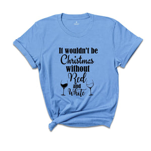 It Wouldn't Be Christmas Without Red and White T-Shirt, Christmas Party Shirt, Wine Mom Shirt, Xmas Costume, Drinking Party Tee