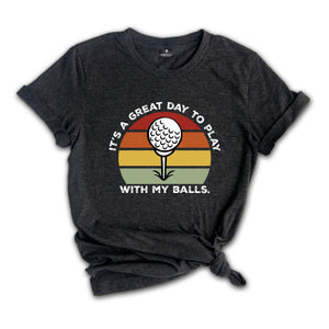 It's A Great Day To Play With My Balls Shirt, Funny Golf Shirt, Father's Day Golf Shirt, Funny Sport Shirt, Golf Clubs Shirt, Dads Day Shirt