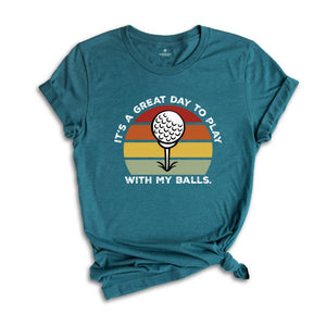 It's A Great Day To Play With My Balls Shirt, Funny Golf Shirt, Father's Day Golf Shirt, Funny Sport Shirt, Golf Clubs Shirt, Dads Day Shirt