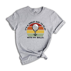 It's A Great Day To Play With My Balls Shirt, Funny Golf Shirt, Father's Day Golf Shirt, Funny Sport Shirt, Golf Clubs Shirt, Dads Day Shirt