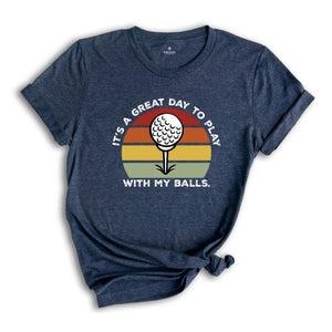 It's A Great Day To Play With My Balls Shirt, Funny Golf Shirt, Father's Day Golf Shirt, Funny Sport Shirt, Golf Clubs Shirt, Dads Day Shirt