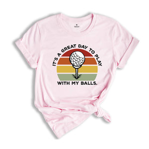 It's A Great Day To Play With My Balls Shirt, Funny Golf Shirt, Father's Day Golf Shirt, Funny Sport Shirt, Golf Clubs Shirt, Dads Day Shirt