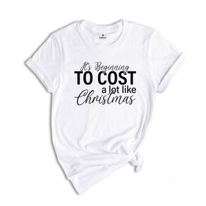 It's Beginning To Cost A Lot Like Christmas Shirt, Christmas Vibes Shirt, Christmas Shopping Shirt, Look A Lot Like Christmas