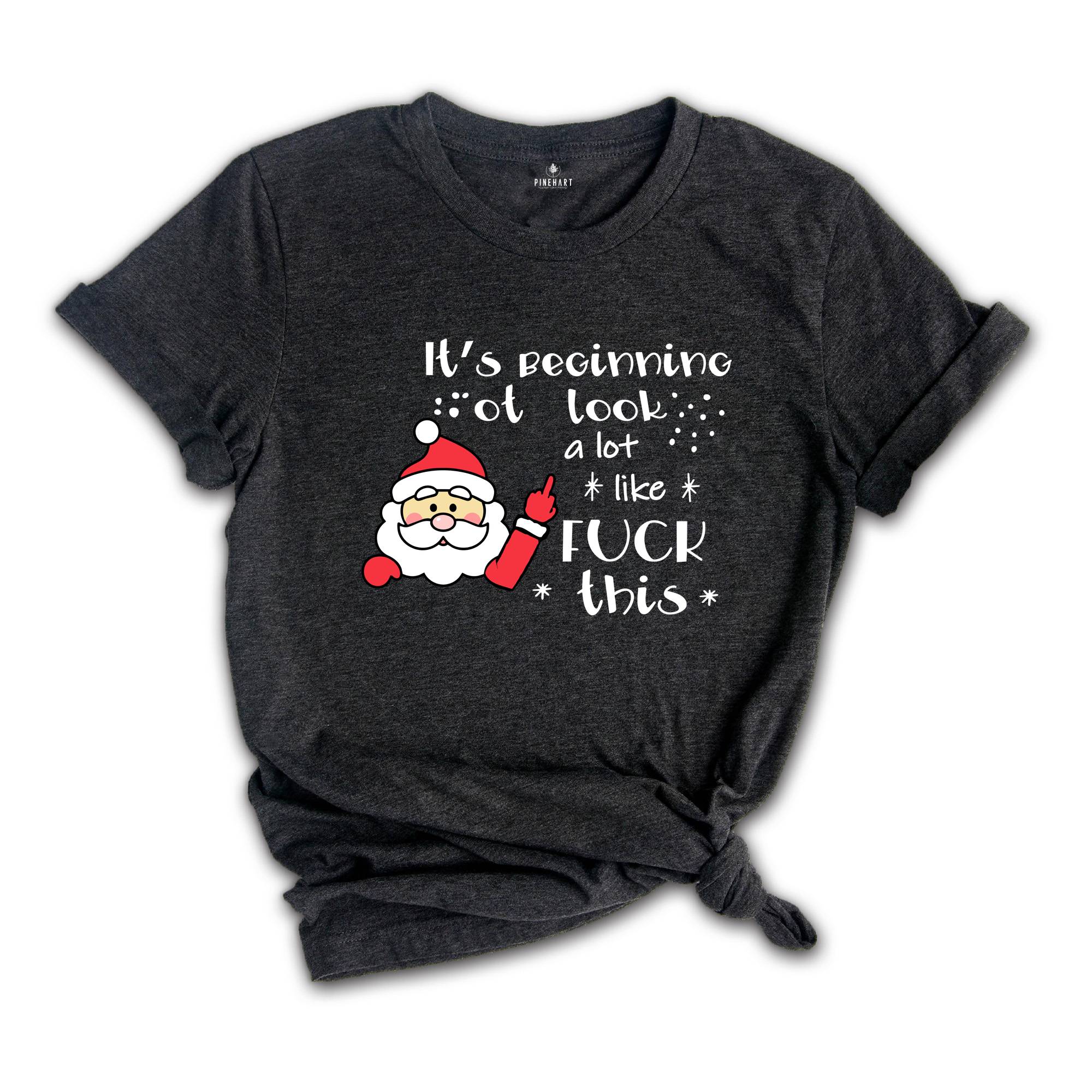 It's Beginning to Look Like Fuck This Shirt, Christmas Party T-Shirt, Funny Christmas Tee, Rude Christmas Gift, Xmas Outfit